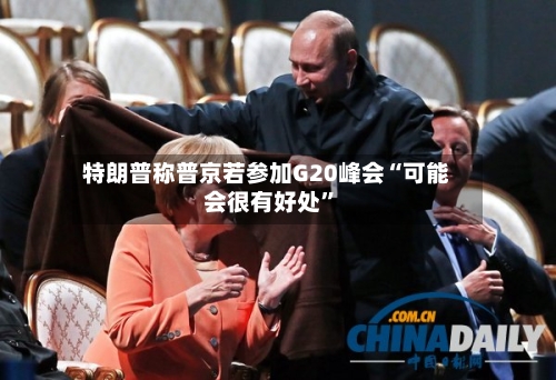 特朗普称普京若参加G20峰会“可能会很有好处	”-第3张图片
