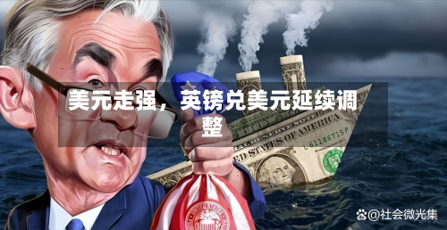 美元走强	，英镑兑美元延续调整-第2张图片