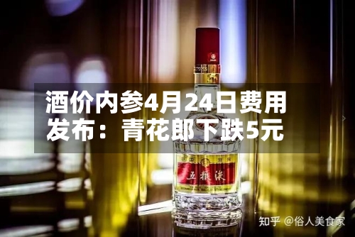 酒价内参4月24日费用发布：青花郎下跌5元-第2张图片