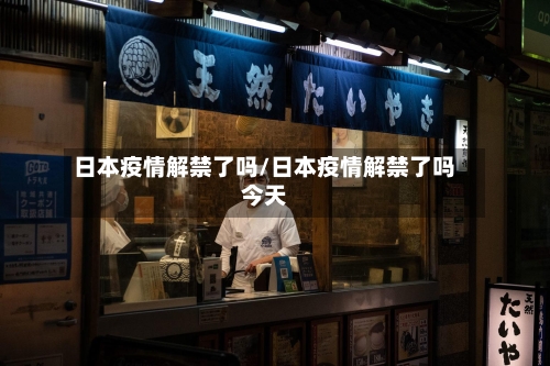 日本疫情解禁了吗/日本疫情解禁了吗今天-第2张图片