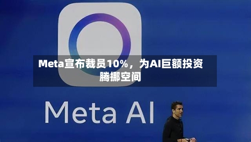 Meta宣布裁员10%，为AI巨额投资腾挪空间-第2张图片