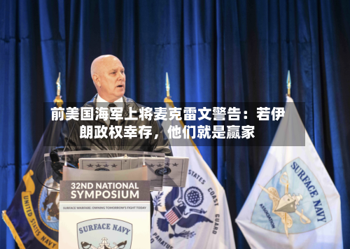 前美国海军上将麦克雷文警告：若伊朗政权幸存	，他们就是赢家-第2张图片