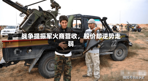 战争提振军火商营收	，股价却逆势走弱-第2张图片