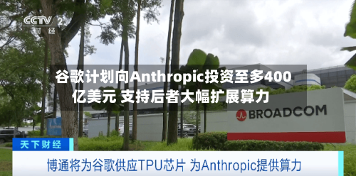谷歌计划向Anthropic投资至多400亿美元 支持后者大幅扩展算力