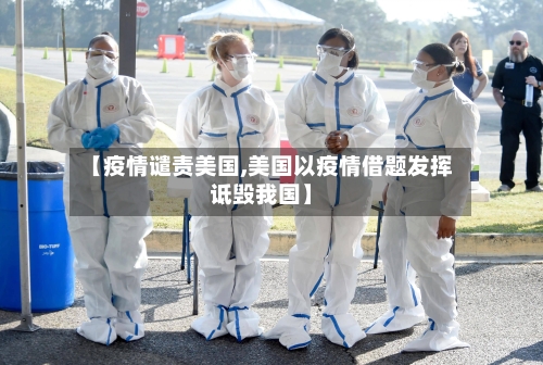 【疫情谴责美国,美国以疫情借题发挥诋毁我国】-第2张图片