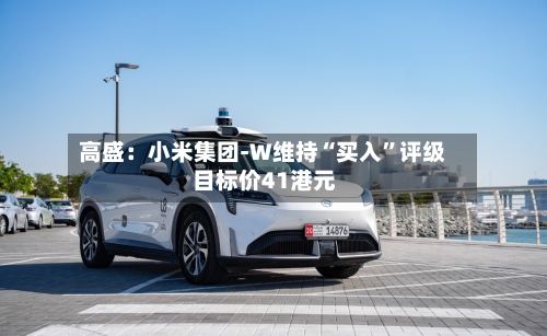 高盛：小米集团-W维持“买入”评级 目标价41港元