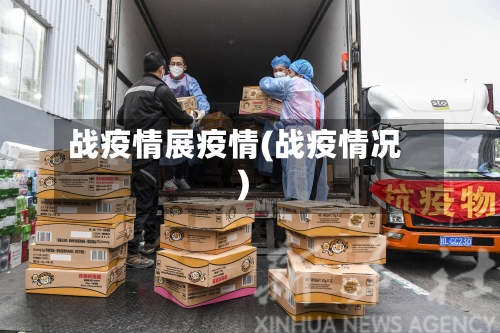 战疫情展疫情(战疫情况)-第2张图片