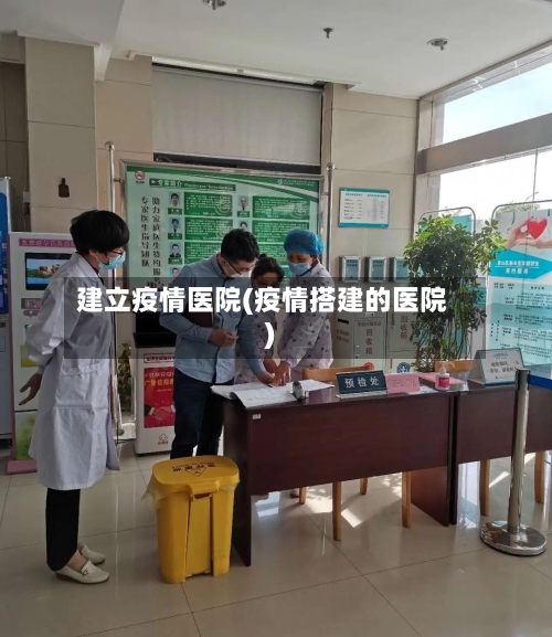 建立疫情医院(疫情搭建的医院)