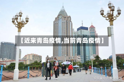 【近来青岛疫情,当前青岛疫情】