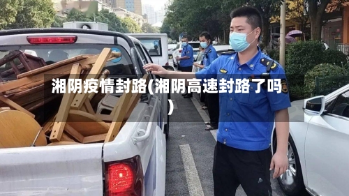 湘阴疫情封路(湘阴高速封路了吗)-第2张图片