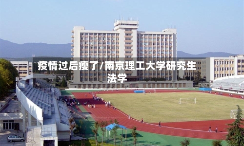 疫情过后瘦了/南京理工大学研究生法学