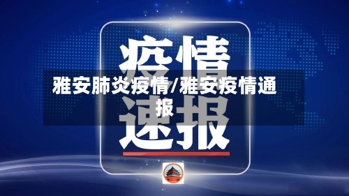 雅安肺炎疫情/雅安疫情通报