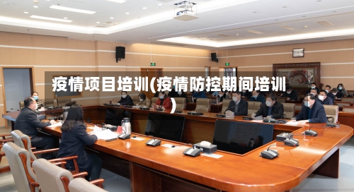 疫情项目培训(疫情防控期间培训)