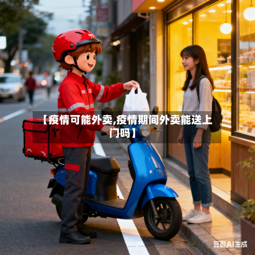 【疫情可能外卖,疫情期间外卖能送上门吗】