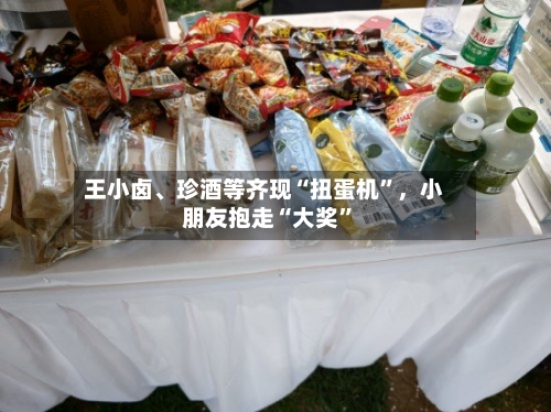 王小卤、珍酒等齐现“扭蛋机”，小朋友抱走“大奖	”-第3张图片