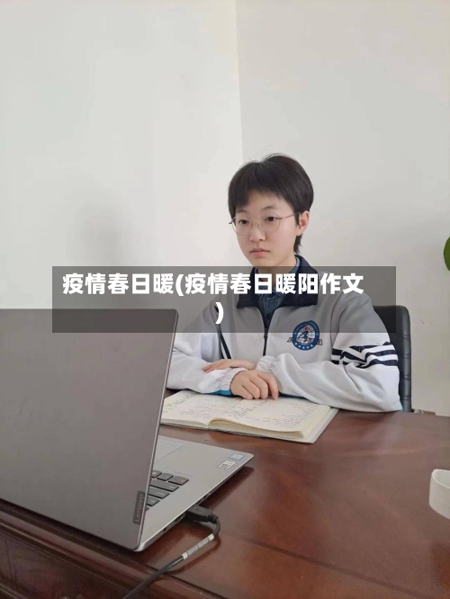 疫情春日暖(疫情春日暖阳作文)-第3张图片