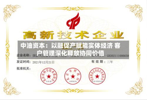 中油资本：以融促产赋能实体经济 客户管理深化释放协同价值