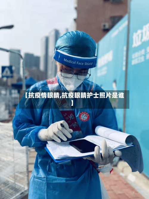【抗疫情眼睛,抗疫眼睛护士照片是谁】-第2张图片