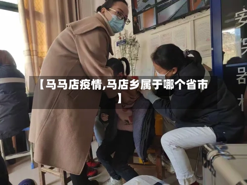 【马马店疫情,马店乡属于哪个省市】-第2张图片
