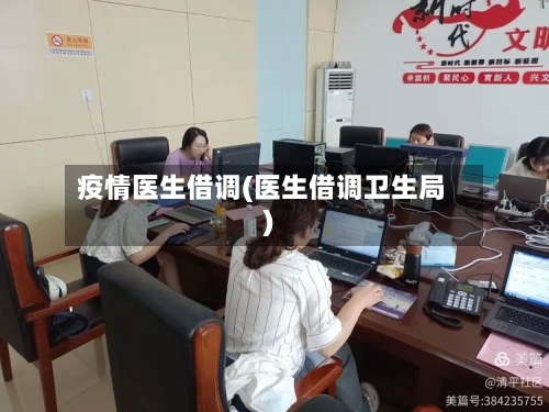 疫情医生借调(医生借调卫生局)