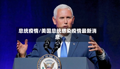 总统疫情/美国总统感染疫情最新消息-第2张图片