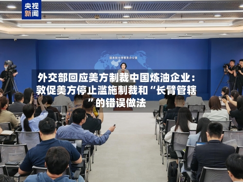 外交部回应美方制裁中国炼油企业：敦促美方停止滥施制裁和“长臂管辖”的错误做法