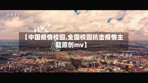 【中国疫情校园,全国校园抗击疫情主题原创mv】-第2张图片