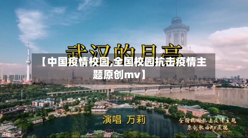 【中国疫情校园,全国校园抗击疫情主题原创mv】-第3张图片