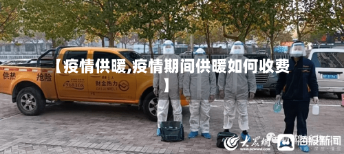 【疫情供暖,疫情期间供暖如何收费】