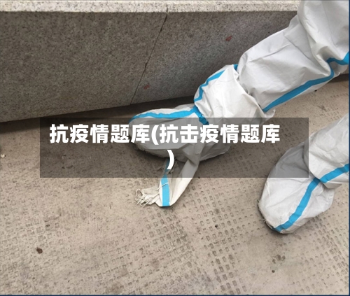 抗疫情题库(抗击疫情题库)