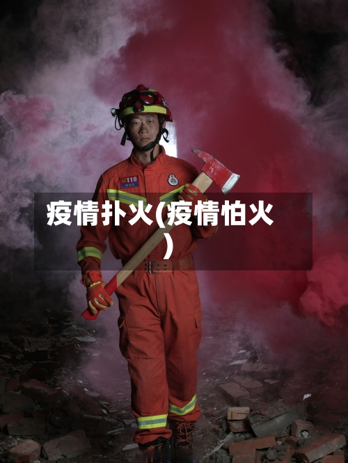 疫情扑火(疫情怕火)-第3张图片