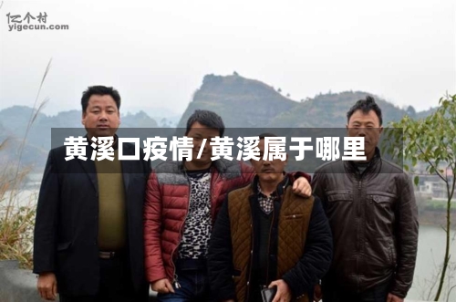 黄溪口疫情/黄溪属于哪里-第2张图片