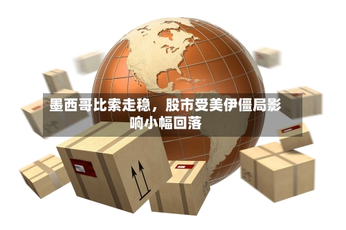 墨西哥比索走稳	，股市受美伊僵局影响小幅回落-第2张图片