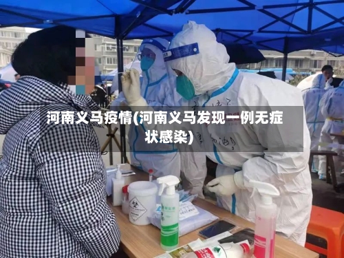 河南义马疫情(河南义马发现一例无症状感染)