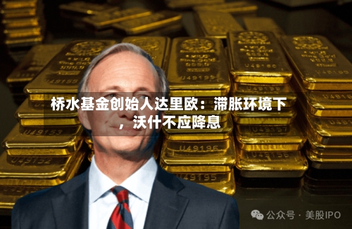 桥水基金创始人达里欧：滞胀环境下	，沃什不应降息-第3张图片