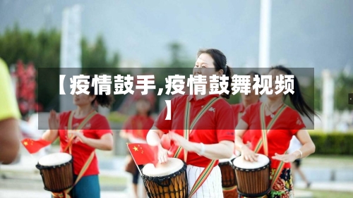 【疫情鼓手,疫情鼓舞视频】-第2张图片