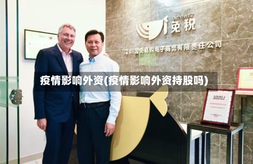 疫情影响外资(疫情影响外资持股吗)