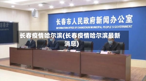 长春疫情哈尔滨(长春疫情哈尔滨最新消息)-第2张图片