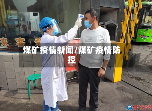 煤矿疫情新闻/煤矿疫情防控
