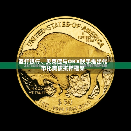 渣打银行、贝莱德与OKX联手推出代币化美债抵押框架-第3张图片