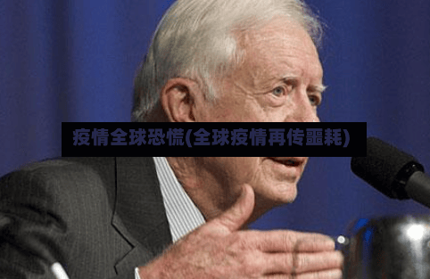 疫情全球恐慌(全球疫情再传噩耗)-第2张图片