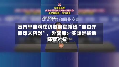 高市早苗将在访越时提新版“自由开放印太构想	”，外交部：实际是挑动阵营对抗-第2张图片