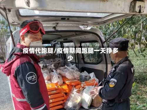 疫情代跑腿/疫情期间跑腿一天挣多少