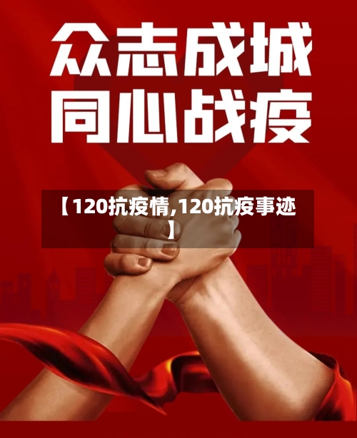【120抗疫情,120抗疫事迹】-第2张图片