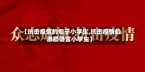【抗击疫情的句子小学生,抗击疫情的激励语言小学生】