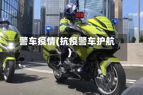 警车疫情(抗疫警车护航)-第2张图片