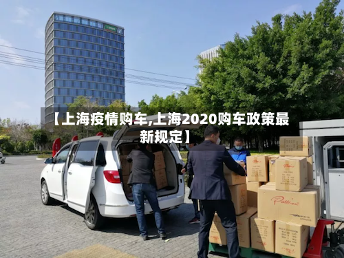 【上海疫情购车,上海2020购车政策最新规定】-第2张图片