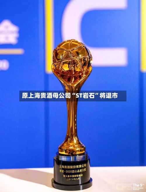 原上海贵酒母公司“ST岩石”将退市-第3张图片