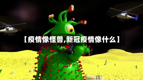 【疫情像怪兽,新冠疫情像什么】-第2张图片