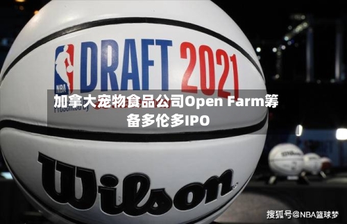 加拿大宠物食品公司Open Farm筹备多伦多IPO